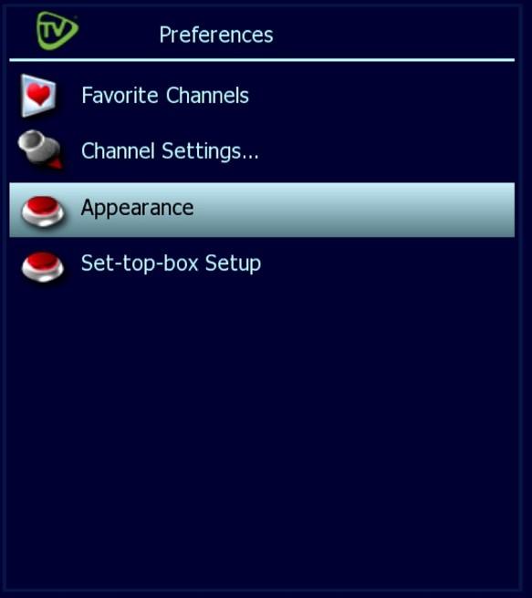 Appearance Appearance controls the on-screen appearance and options for menus and guide 1. Open the Main Menu 2. Navigate to Settings 3. Navigate to Preferences 4. Select Appearance and press OK 5.