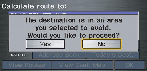 Pop-ups and Disclaimers When you say OK in the Calculate Route to screen, or if you change your route, the system checks your route and provides you with pop-up messages for the following situation: