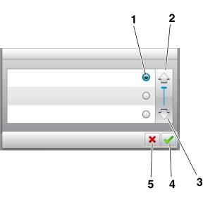 Understanding the printer control panel 16 Touch the To 1 Radio button Select or clear an item. 2 Up arrow Scroll up. 3 Down arrow Scroll down. 4 Accept button Save a setting.