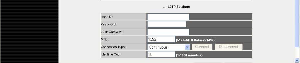 2-3-5 Setup procedure for L2TP : Here are descriptions of every setup items: User ID (1): Password : L2TP Gateway : MTU : Connection type : Idle Time Out : Please input user ID (user name) assigned