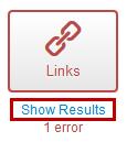 4. Upon running your checks, you will see your error report. To view any errors, click on the Show Results link (see Figure 92). Figure 92 - Show Results 5.