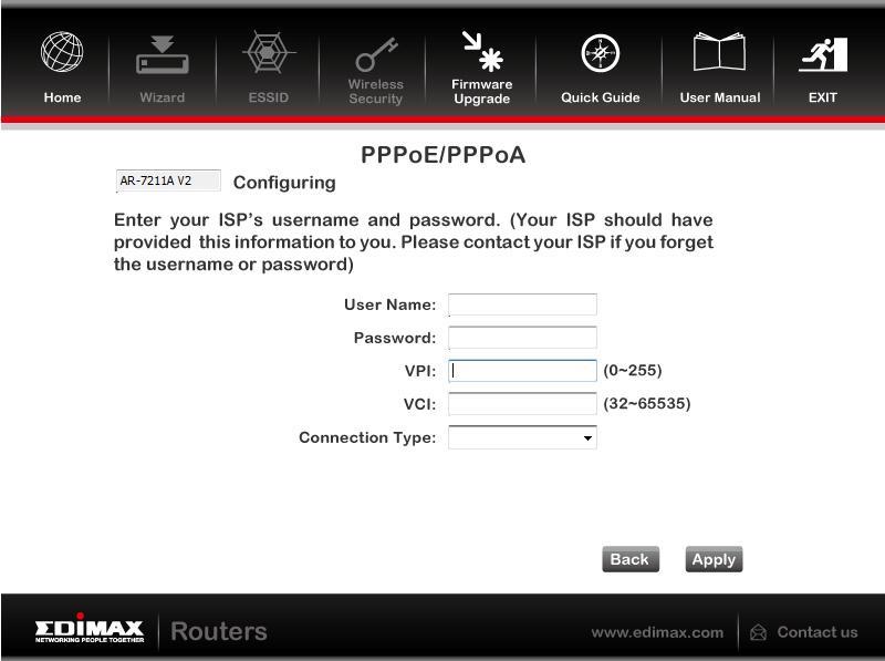 Parameter User Name Password VPI VCI Connection type Enter the username exactly as your ISP assigned. Enter the password that your ISP has assigned to you.