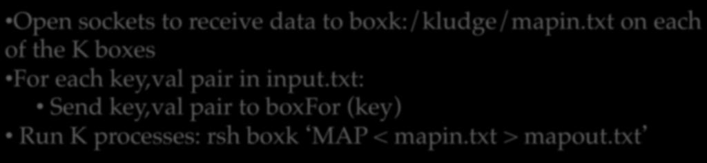 How would you run assignment 1 in parallel?!! Open sockets to receive data to boxk:/kludge/mapin.txt on each What infrastructure of the K boxes! would you need?