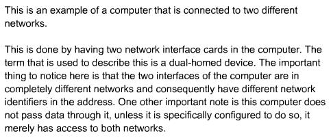 In this situation, the system must be given more than one address. Each address will identify the connection of the computer to a different network.