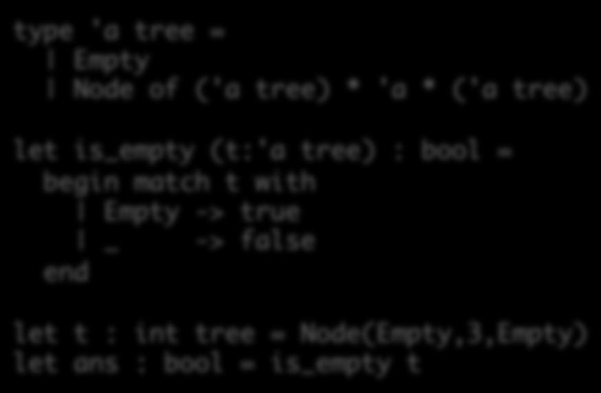 bool = is_empty t OCaml provides a succinct, clean notaaon for working with generic, immutable, tree-structured data. Java requires a lot more "boilerplate".