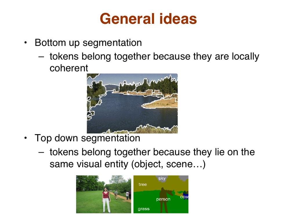 Top-down segmentation is the opposite end of the spectrum. It groups pixels together based on their semantics.