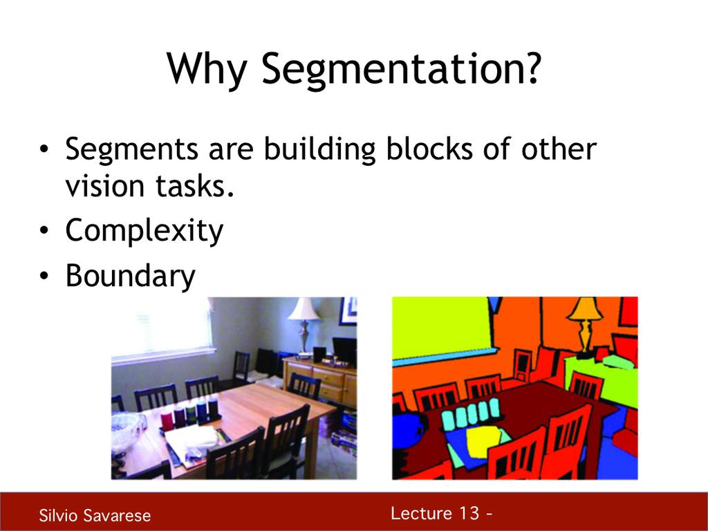 Why would we want to segment an image at all? There are several reasons, but here are a few: Segments are usually building blocks of many vision systems.