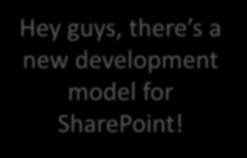 Hey guys, there s a new development model for SharePoint!