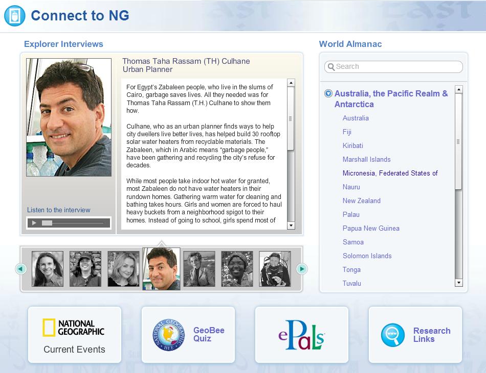Connect to NG Connect to NG provides a portal to National Geographic explorer interviews, the World Almanac, current events, the GeoBee Quiz, epals Global Community, and research links. 1.