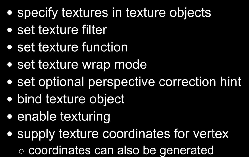Applying Textures II specify textures in texture objects set texture filter set texture function set texture wrap mode set optional