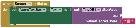 Click on NameTextBox and find the set NameTextBox.Text to block. Drag it to the do section of the Screen1.Initialize block.