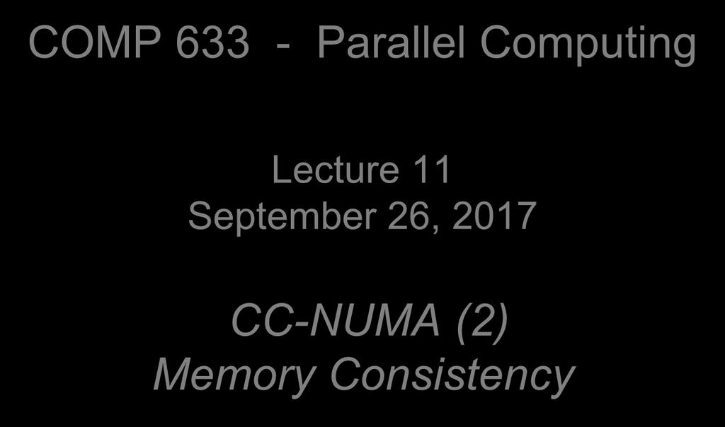 COMP 633 - Parallel Computing Lecture 11 September 26, 2017 Memory Consistency Reading Patterson