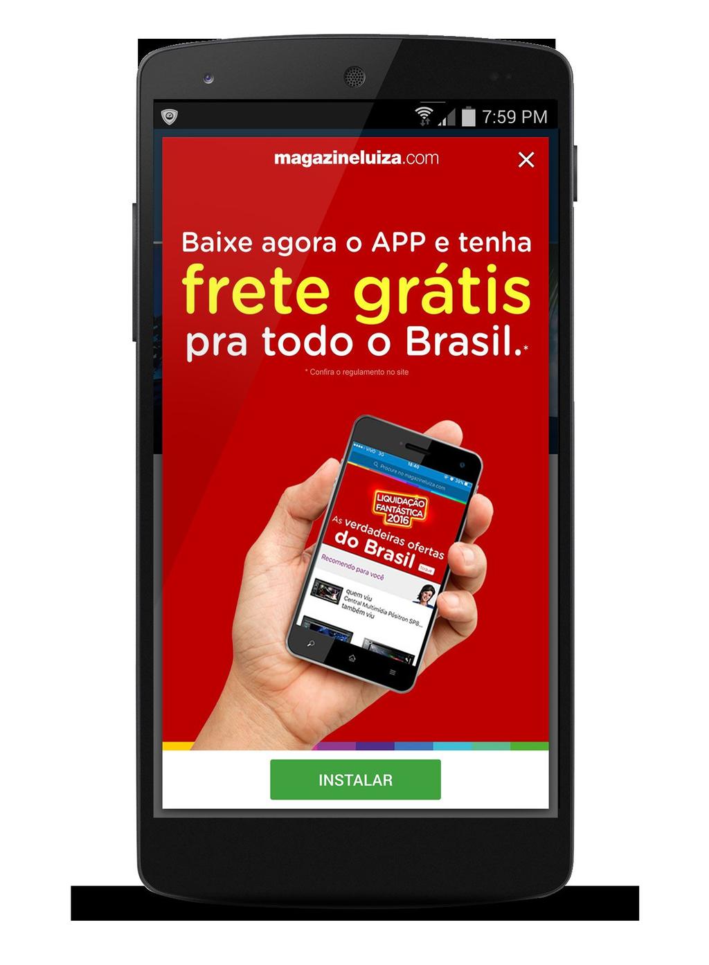 MAGAZINE LUIZA Campaign goal: installation of the app.