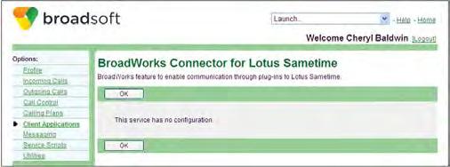 3 BroadWorks Connector for Lotus Sametime This service has no configuration. Use this menu item to verify that the BroadWorks Connector for Lotus Sametime service has been assigned to you.