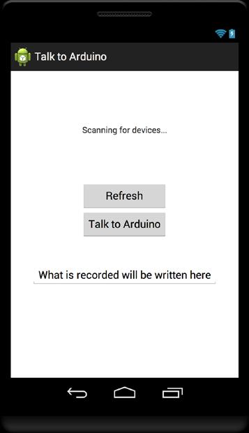 Voice-activated Arduino Once you have included this code, you can go ahead and build and run this app on your Android physical device, which is running Android 4.