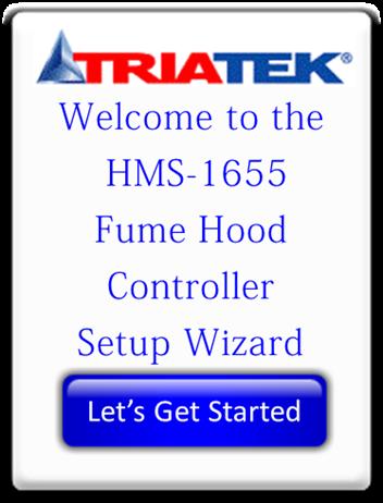 SETUP WIZARD QUICK START GUIDE INTRODUCTION AND OVERVIEW Triatek s Fume Hood Controller user interface includes a Setup Wizard, which is an intuitive step-by-step menu-driven guide that allows you to