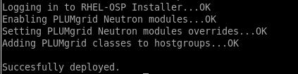 15:81 Enter the RHEL OSP Installer environment name: production Enter RHEL-OSP Installer hostgroup name: base_redhat_7/my_rhos_5 Enter 1 or 3 PLUMgrid Director IPs (separated by commas or space): 192.