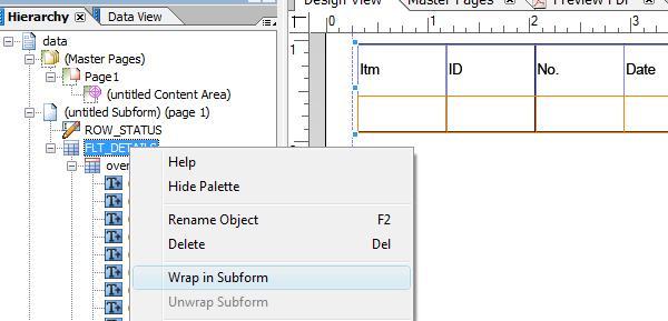 Step 6: Navigate to the Hierarchy palette, and select the table by right click on it, select the option "Wrap in Subform" so that the table gets wrapped in a Subform, which enables the table to grow