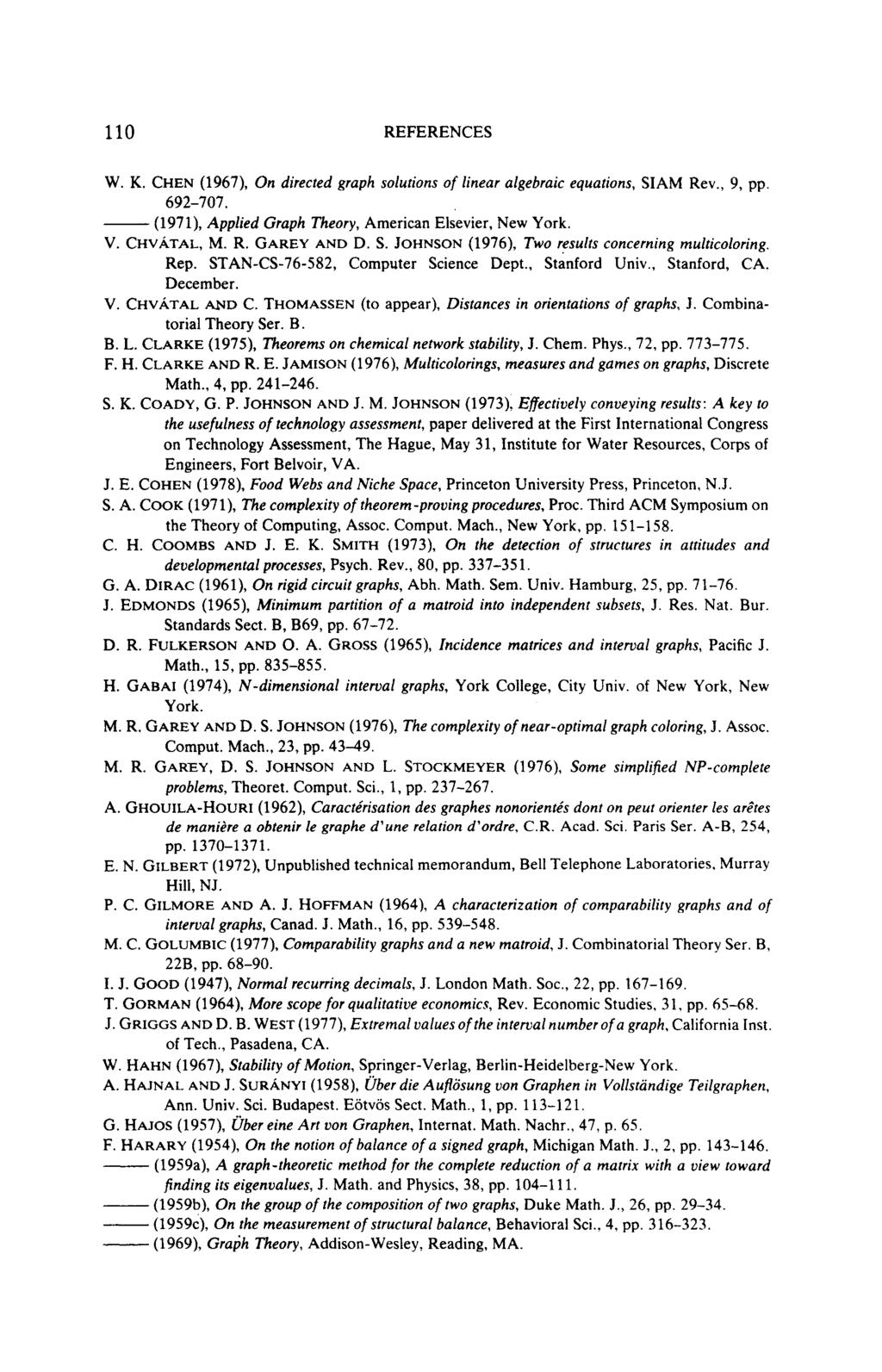 110 REFERENCES W. K. CHEN (1967), On directed graph solutions of linear algebraic equations, SIAM Rev., 9, pp. 692-707. (1971), Applied Graph Theory, American Elsevier, New York. V. CHVÁTAL, M. R. GAREY AND D.