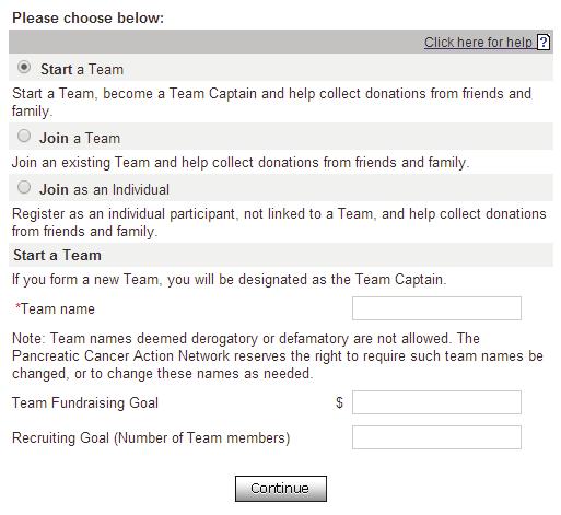 START A TEAM To start a new team of which you will be the team captain, select the Start a Team button and enter the following information: Enter the total number of team members you hope to recruit.