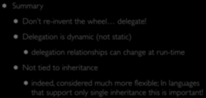 Delegation (VI) Summary Don t re-invent the wheel delegate!