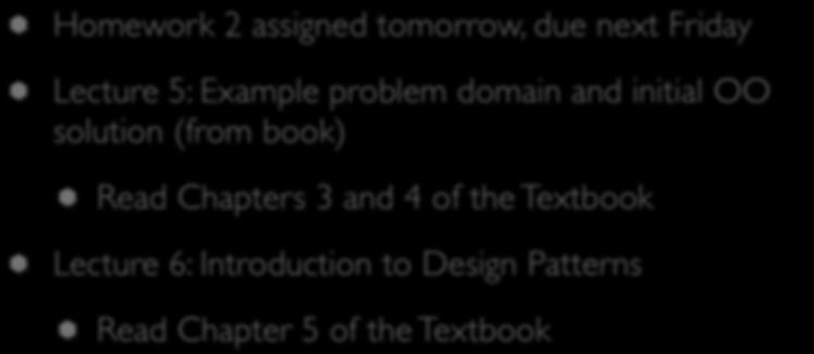 Coming Up Next Homework 2 assigned tomorrow, due next Friday Lecture 5: Example problem domain and initial OO solution