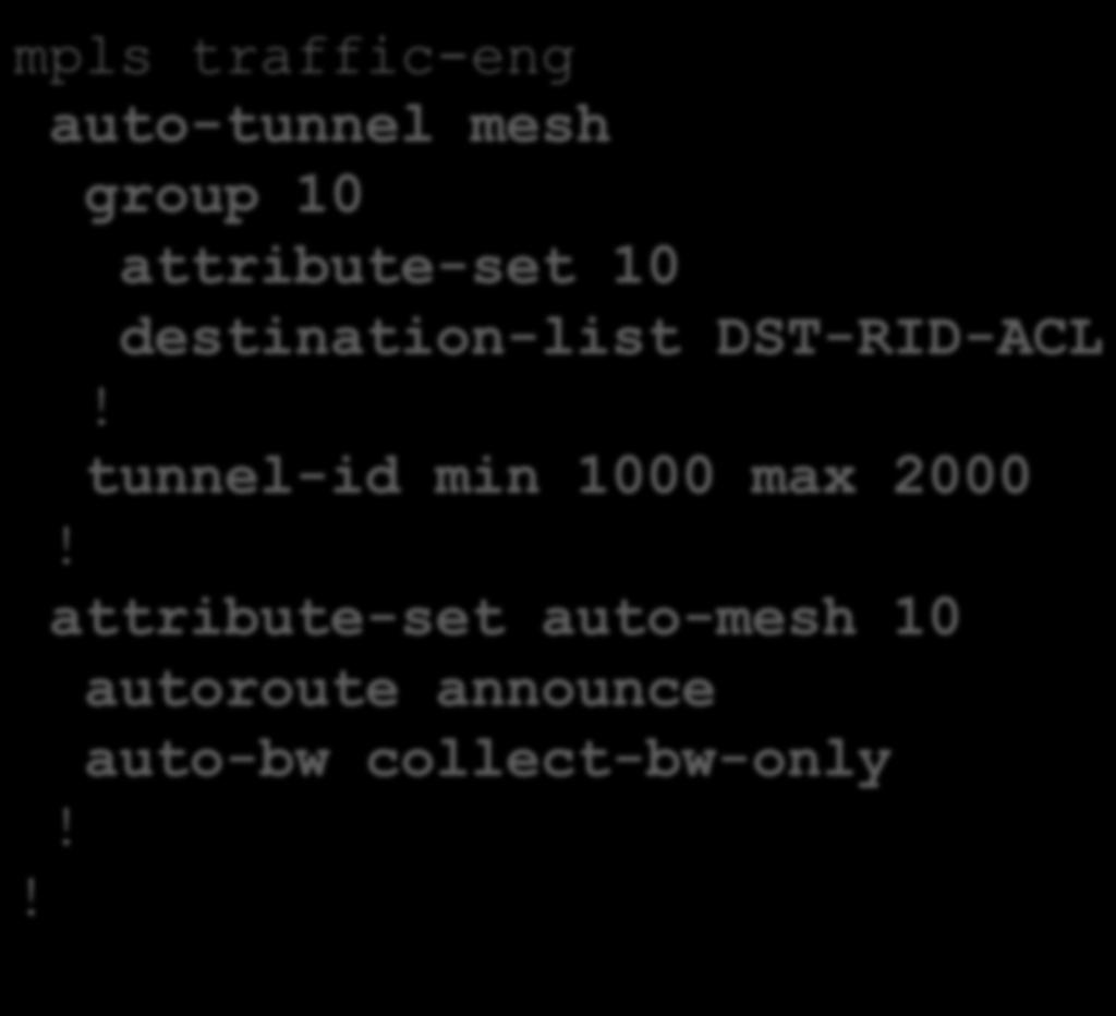 Configuring AutoTunnel Mesh (Cisco IOS XR) mpls traffic-eng auto-tunnel mesh group 10 attribute-set 10 destination-list DST-RID-ACL tunnel-id min 1000 max 2000 attribute-set auto-mesh 10 autoroute
