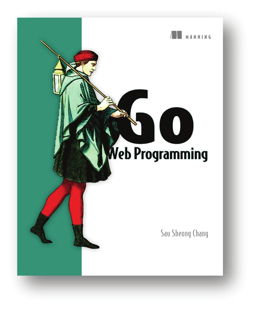 99 November 2015 Go Web Programming by Sau Sheong Chang ISBN: