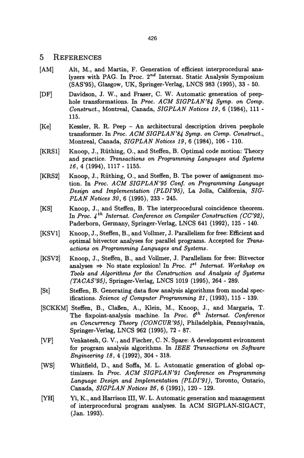 426 5 REFERENCES [AM] [DF] [Ke] [KRS1] [KRS2] [KS] [KSV1] [KSV2] [St] Alt, M., and Martin, F. Generation of efficient interprocedural analyzers with PAG. In Proc. 2 ~ Internat.