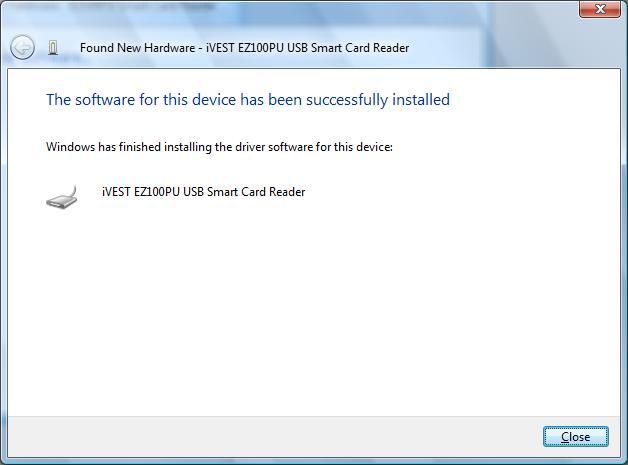 4. A screen will appear to inform that the device has been successfully installed. Click Close. Step 3: ivest Client Software Installation Note: Please ensure you have the Administrator s rights.