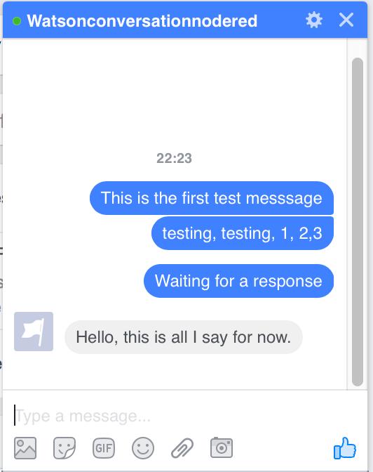 msg.facebookevent = msg.messagingevent; msg.payload = 'Hello, this is all I say for now.'; return msg; 13.