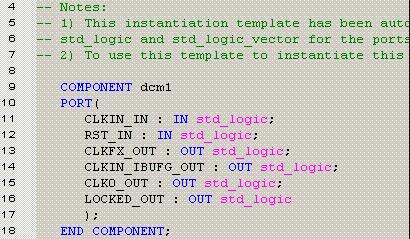 Design Entry Instantiating the dcm1 Macro VHDL Design Next, you will instantiate the dcm1 macro for your VHDL or Verilog design. To instantiate the dcm1 macro for the VHDL design, do the following: 1.