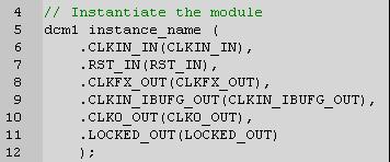 Instantiating the dcm1 Macro Verilog To instantiate the dcm1 macro for your Verilog design, do the following: 1. In the Hierarchy pane of the Project Navigator Design panel, select dcm1.xaw. 2.