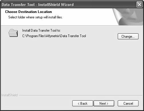 4 Affymetrix Data Transfer Tool User s Guide Figure 4 Choose Destination Location window The Choose Destination Location window is displayed only when installing the application on a system with
