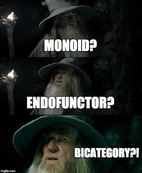 Monad tutorials "A monad is a monoid object in a category of endofunctors.