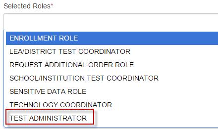 6. Choose TEST ADMINISTRATOR from the Selected Roles dropdown menu 7. Fill in the required information for the Test Administrator.