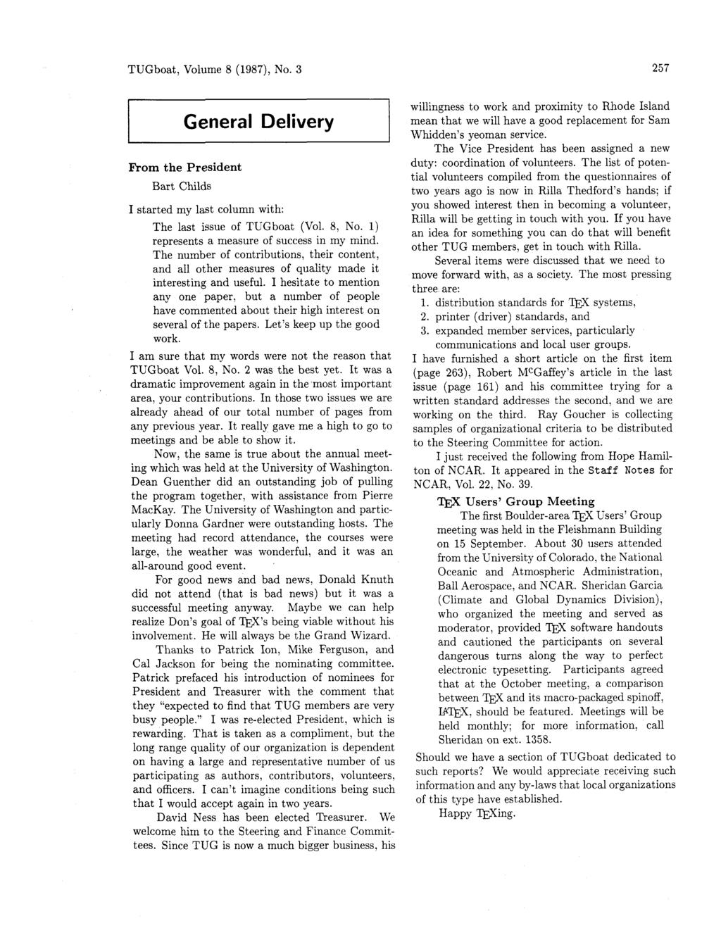 TUGboat, Volume 8 (1987), No. 3 257 General Delivery From the President Bart Childs I started my last column with: The last issue of TUGboat (Vol. 8, No. 1) represents a measure of success in my mind.
