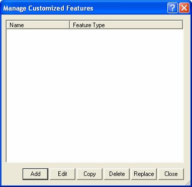 On the Tools toolbar click on the Manage Customized Features icon. Manage Customized Features Figure 57: The manage customized features dialog box Options 2.