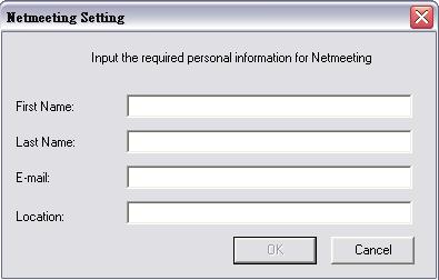 2. Enter the information in the required fields and click OK. The NetMeeting program is started. Notes: 1. The First Name, Last Name and E-mail fields are required. 2.