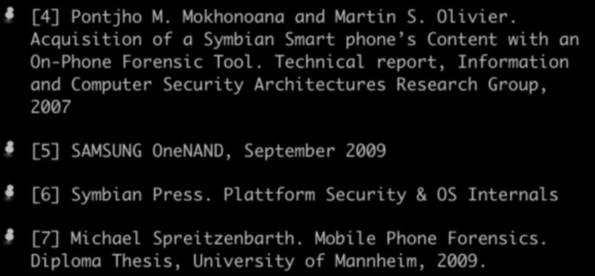 References II [4] Pontjho M. Mokhonoana and Martin S. Olivier. Acquisition of a Symbian Smart phone s Content with an On-Phone Forensic Tool.