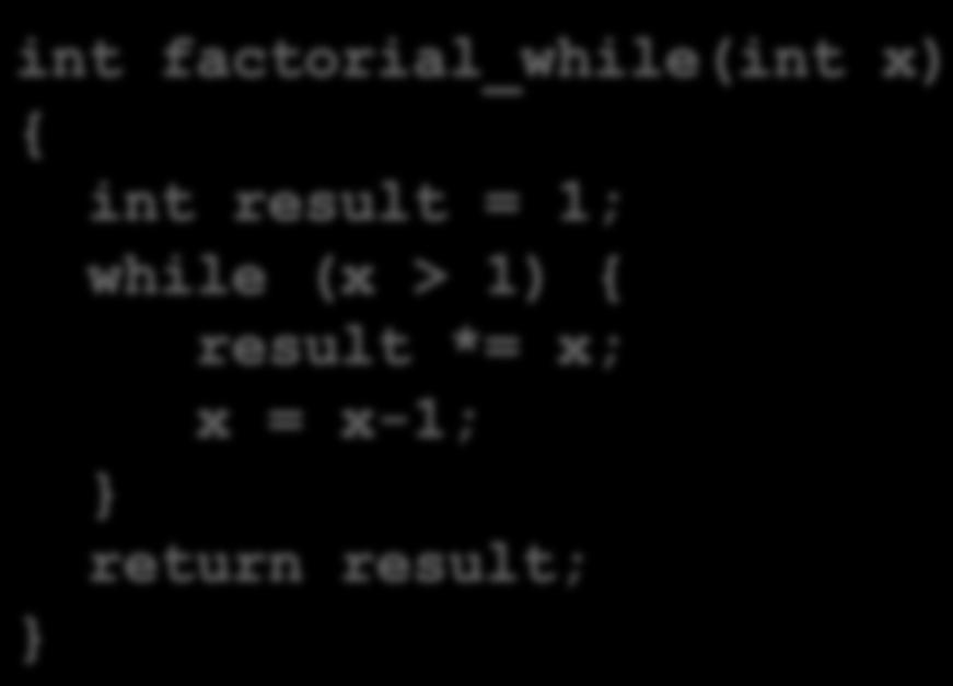 do-while example revisited C code: do-while while-do int factorial_do(int x) { int result = 1; do { result *= x; x = x-1; while (x > 1);