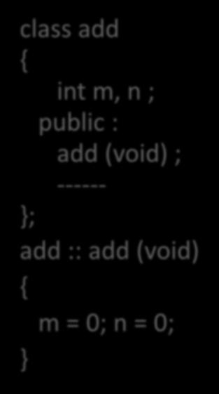 Constructor - example class add int m, n ; public : add (void) ; ------ }; add ::