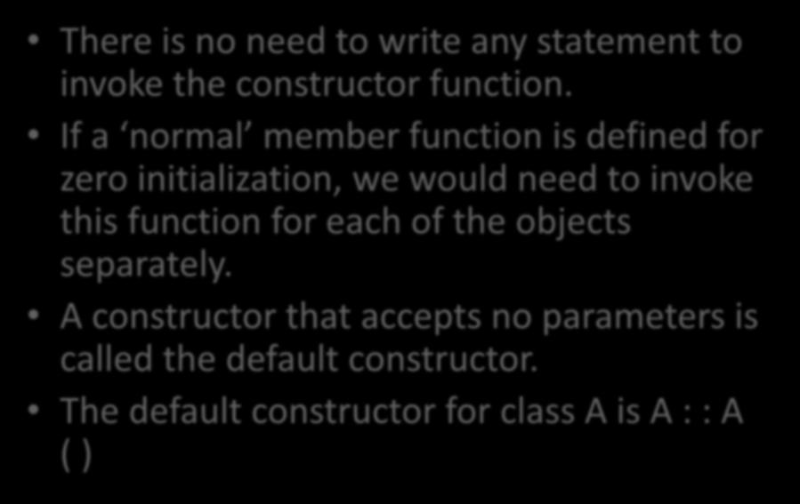 Constructors continue There is no need to write any statement to invoke the constructor function.
