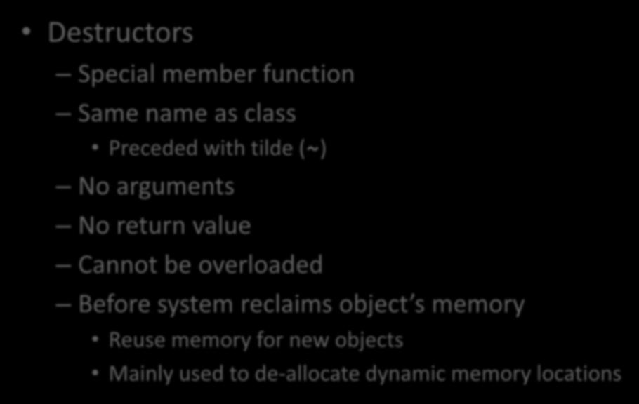 Destructor Destructors Special member function Same name as class Preceded with tilde (~) No arguments No return value Cannot be