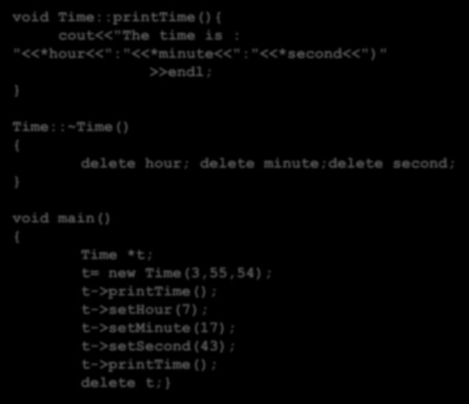 Example Of Destructor void Time::printTime() cout<<"the time is : "<<*hour<<":"<<*minute<<":"<<*second<<")" <<endl; } Time::~Time() delete hour; delete minute;delete second; } void main() Time *t; t=