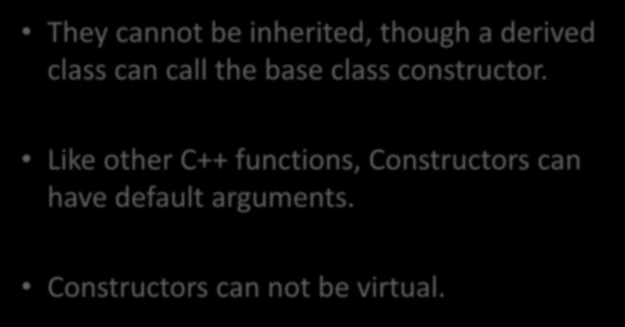 Characteristics of Constructors continue They cannot be inherited, though a derived class can call the base