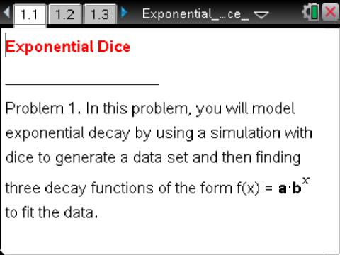 Open the TI-Nspire document Exponential_Dice.tns. Any quantity that grows or decays at a fixed rate at regular intervals grows or decays exponentially.