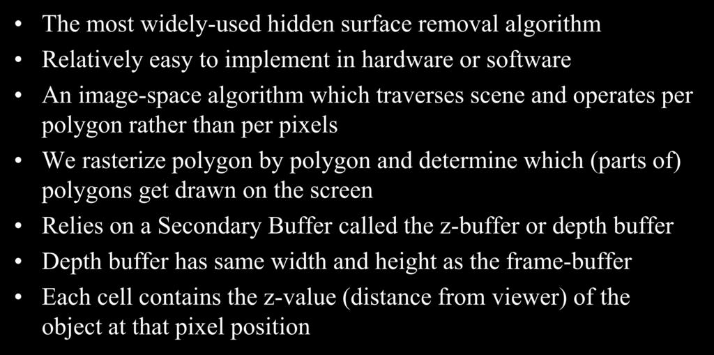 The Z-buffer Algorithm The most widely-used hidden surface removal algorithm Relatively easy to implement in hardware or software An image-space algorithm which traverses scene and operates per