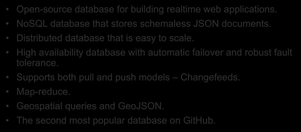 What is RethinkDB? Open-source database for building realtime web applications. NoSQL database that stores schemaless JSON documents. Distributed database that is easy to scale.