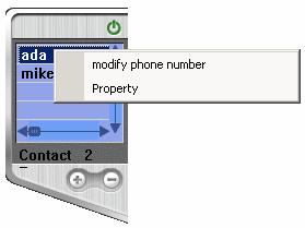 Add contact 1 Click the button enter the Property Dialogue 2 Fill in the item about the contact,then click ok to finish appending.the new entry will be displayed in the phonebook.